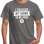 Spreadshirt I Paused My Game to Be Here Funny Gaming Quote Men’s T-Shirt