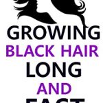 GROWING BLACK HAIR LONG AND FAST