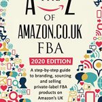 The A-Z of Amazon.co.uk FBA: A step-by-step guide to branding, sourcing and selling private-label FBA products on Amazon’s UK website