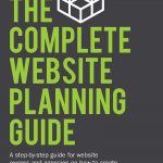 The Complete Website Planning Guide: A step by step guide for website owners and agencies on how to create a practical and successful scope of works for your next web design project: 1