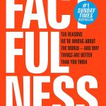 Factfulness: Ten Reasons We’re Wrong About The World – And Why Things Are Better Than You Think