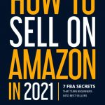 How to Sell on Amazon in 2021: 7 FBA Secrets That Turn Beginners into Best Sellers