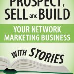 How To Prospect, Sell and Build Your Network Marketing Business With Stories