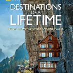 Destinations of a Lifetime: 225 of the World’s Most Amazing Places (National Geographic)